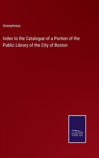 Couverture_Index to the Catalogue of a Portion of the Public Library of the City of Boston