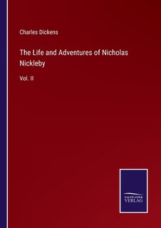 The Life and Adventures of Nicholas Nickleby: Vol. II