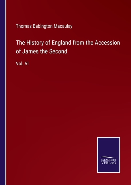 The History of England from the Accession of James the Second: Vol. VI