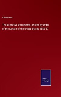 Front cover_The Executive Documents, printed by Order of the Senate of the United States 1856-57