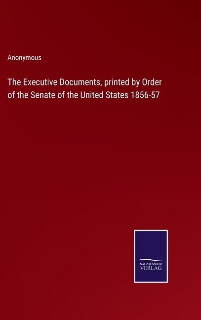 Front cover_The Executive Documents, printed by Order of the Senate of the United States 1856-57