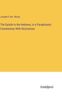 Front cover_The Epistle to the Hebrews, in a Paraphrastic Commentary With Illustrations