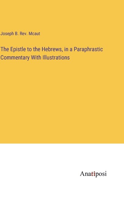 Front cover_The Epistle to the Hebrews, in a Paraphrastic Commentary With Illustrations