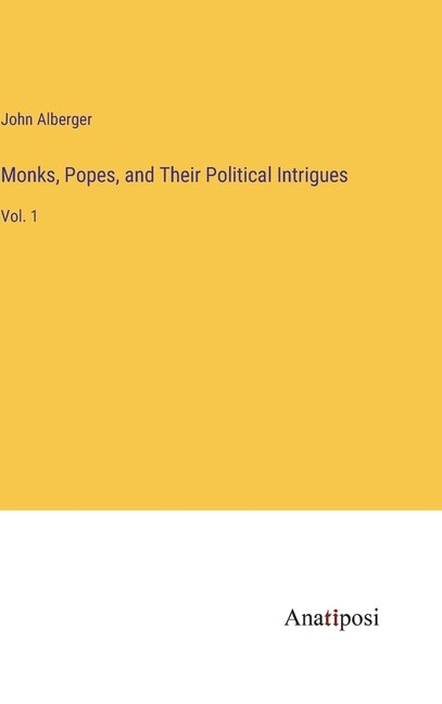 Front cover_Monks, Popes, and Their Political Intrigues
