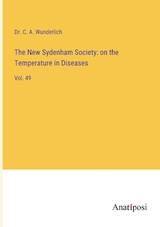 The New Sydenham Society: on the Temperature in Diseases: Vol. 49