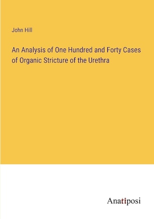 An Analysis of One Hundred and Forty Cases of Organic Stricture of the Urethra