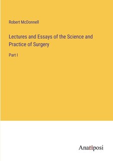 Front cover_Lectures and Essays of the Science and Practice of Surgery