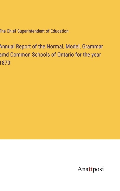 Front cover_Annual Report of the Normal, Model, Grammar amd Common Schools of Ontario for the year 1870