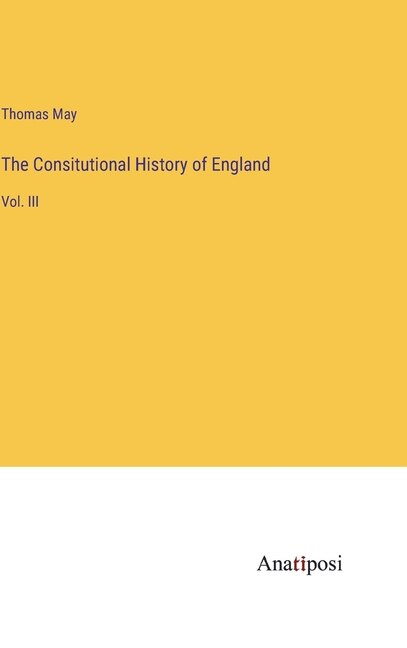 The Consitutional History of England: Vol. III