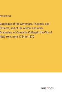 Couverture_Catalogue of the Governors, Trustees, and Officers, and of the Alumni and other Graduates, of Columbia Collegein the City of New York, from 1754 to 1870