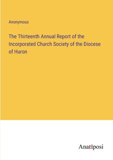Couverture_The Thirteenth Annual Report of the Incorporated Church Society of the Diocese of Huron