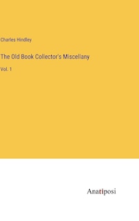 The Old Book Collector's Miscellany: Vol. 1