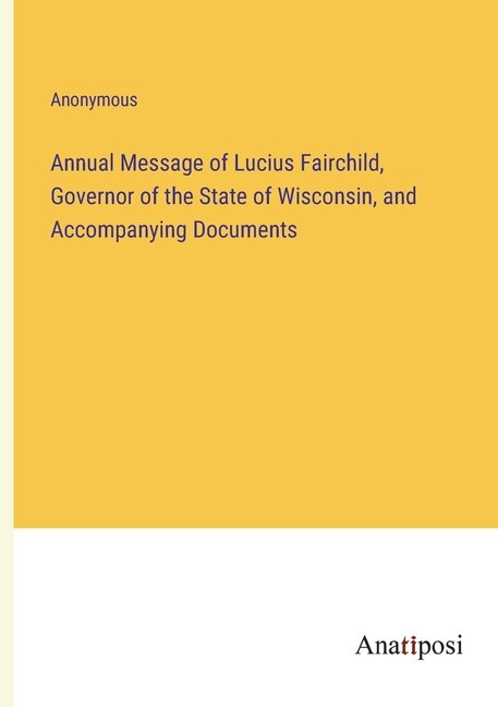 Front cover_Annual Message of Lucius Fairchild, Governor of the State of Wisconsin, and Accompanying Documents