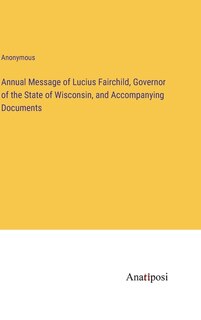 Front cover_Annual Message of Lucius Fairchild, Governor of the State of Wisconsin, and Accompanying Documents