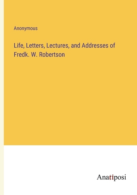 Couverture_Life, Letters, Lectures, and Addresses of Fredk. W. Robertson
