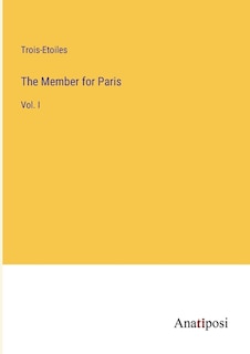 The Member for Paris: Vol. I