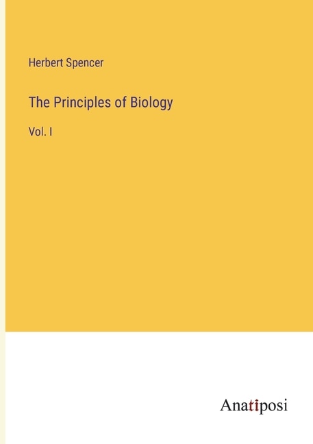 The Principles of Biology: Vol. I