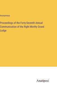 Front cover_Proceedings of the Forty-Seventh Annual Communication of the Right Morthy Grand Lodge