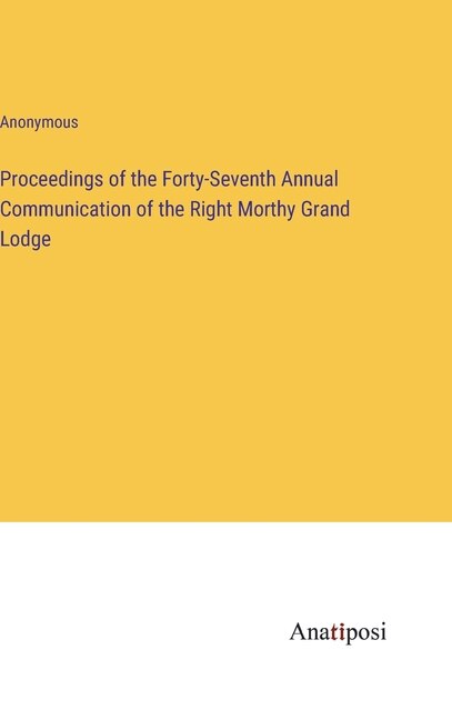 Front cover_Proceedings of the Forty-Seventh Annual Communication of the Right Morthy Grand Lodge