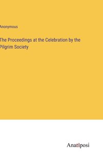 The Proceedings at the Celebration by the Pilgrim Society