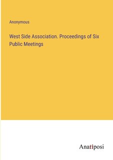 Front cover_West Side Association. Proceedings of Six Public Meetings
