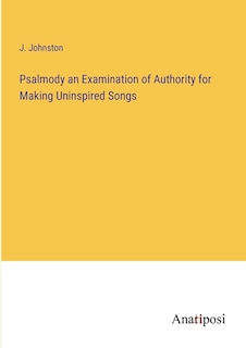 Couverture_Psalmody an Examination of Authority for Making Uninspired Songs