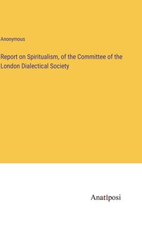 Report on Spiritualism, of the Committee of the London Dialectical Society