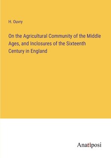 Couverture_On the Agricultural Community of the Middle Ages, and Inclosures of the Sixteenth Century in England
