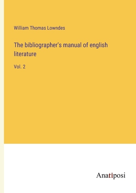 The bibliographer's manual of english literature: Vol. 2