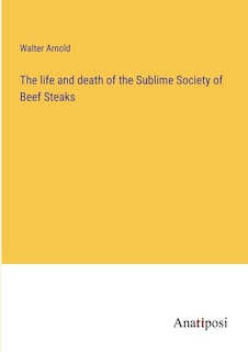 Front cover_The life and death of the Sublime Society of Beef Steaks