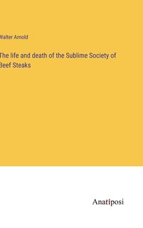 Front cover_The life and death of the Sublime Society of Beef Steaks
