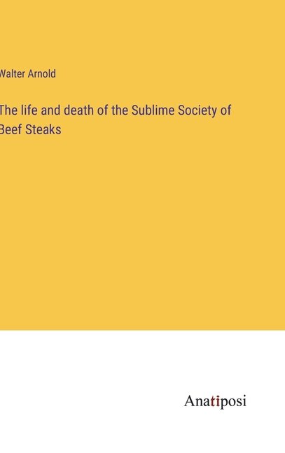 Front cover_The life and death of the Sublime Society of Beef Steaks