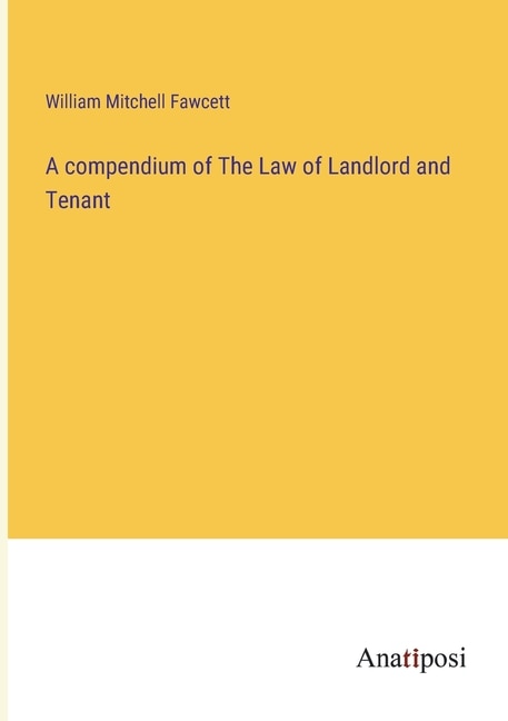 A compendium of The Law of Landlord and Tenant