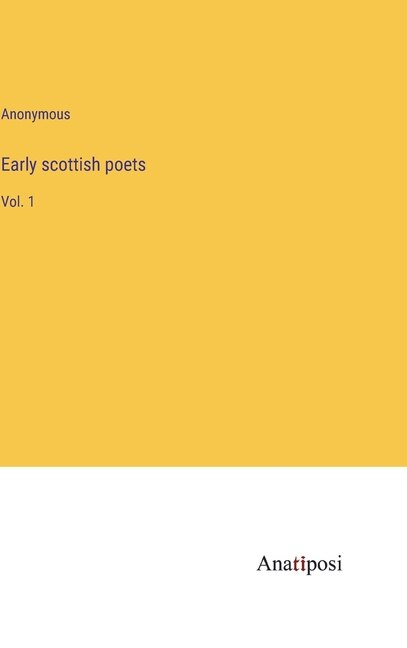 Early scottish poets: Vol. 1