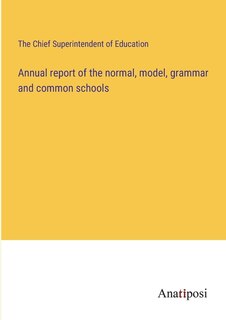 Couverture_Annual report of the normal, model, grammar and common schools