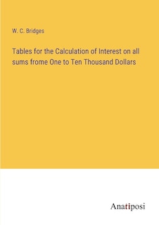Couverture_Tables for the Calculation of Interest on all sums frome One to Ten Thousand Dollars