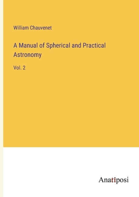 A Manual of Spherical and Practical Astronomy: Vol. 2