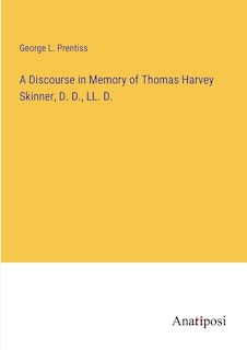 A Discourse in Memory of Thomas Harvey Skinner, D. D., LL. D.