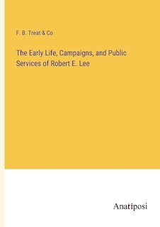 Front cover_The Early Life, Campaigns, and Public Services of Robert E. Lee