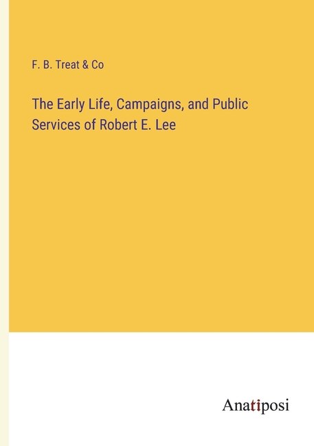 Front cover_The Early Life, Campaigns, and Public Services of Robert E. Lee