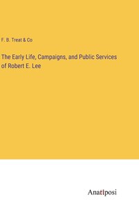 Front cover_The Early Life, Campaigns, and Public Services of Robert E. Lee
