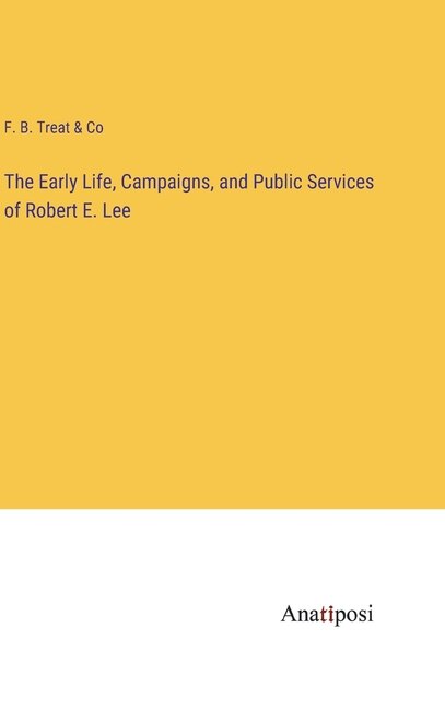 Front cover_The Early Life, Campaigns, and Public Services of Robert E. Lee