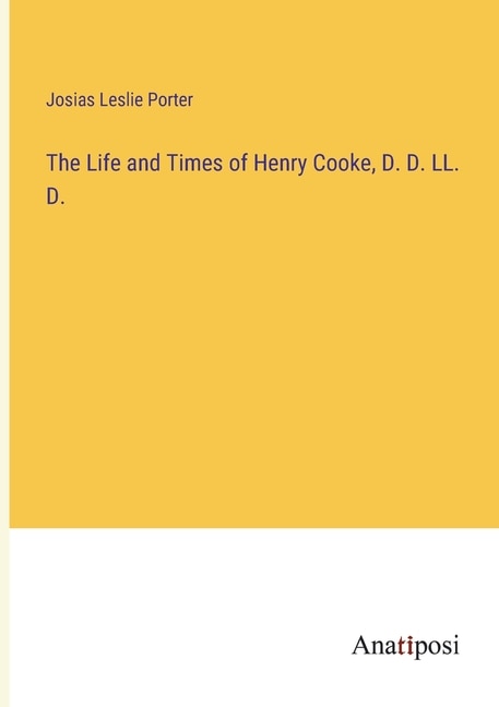 Front cover_The Life and Times of Henry Cooke, D. D. LL. D.