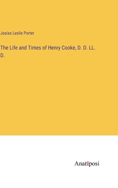 The Life and Times of Henry Cooke, D. D. LL. D.