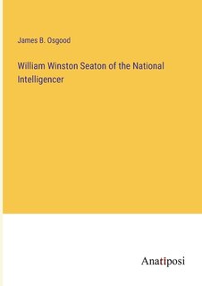 Front cover_William Winston Seaton of the National Intelligencer