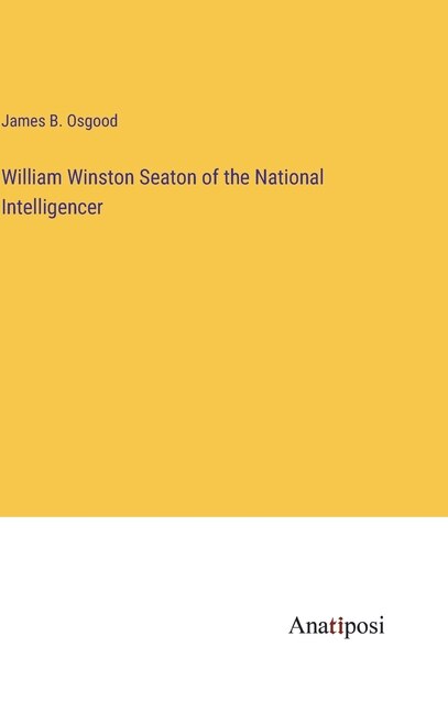 Front cover_William Winston Seaton of the National Intelligencer