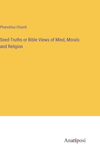 Front cover_Seed-Truths or Bible Views of Mind, Morals and Religion