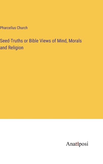 Front cover_Seed-Truths or Bible Views of Mind, Morals and Religion