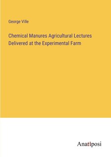 Front cover_Chemical Manures Agricultural Lectures Delivered at the Experimental Farm