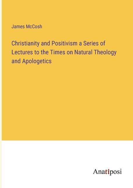 Couverture_Christianity and Positivism a Series of Lectures to the Times on Natural Theology and Apologetics